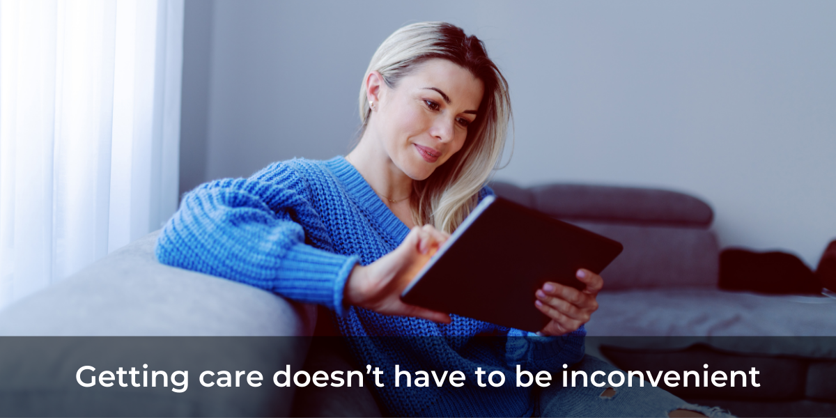 Getting care doesn't have to be inconvenient