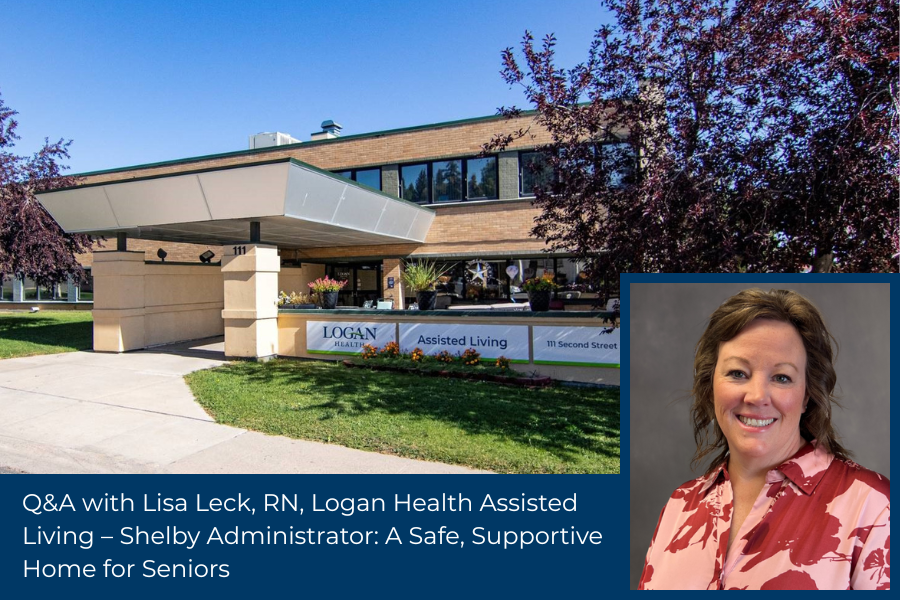 Q&A with Lisa Leck, RN, Logan Health Assisted Living – Shelby Administrator: A Safe, Supportive Home for Seniors